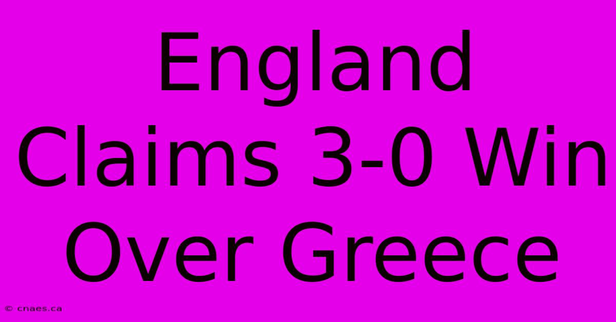 England Claims 3-0 Win Over Greece 