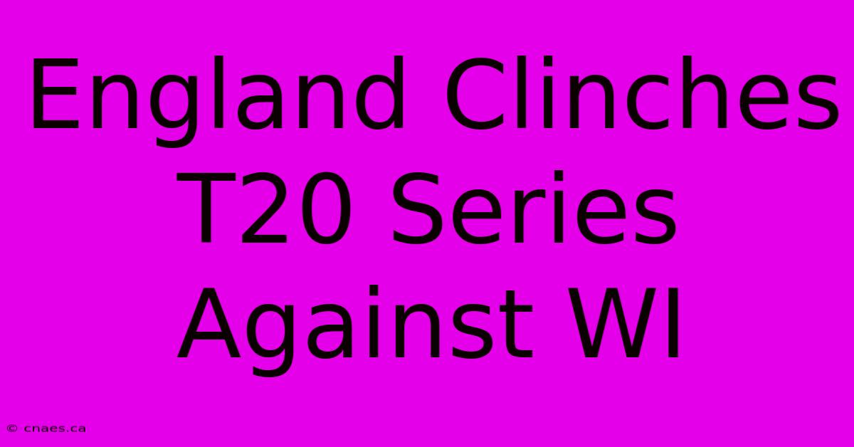 England Clinches T20 Series Against WI