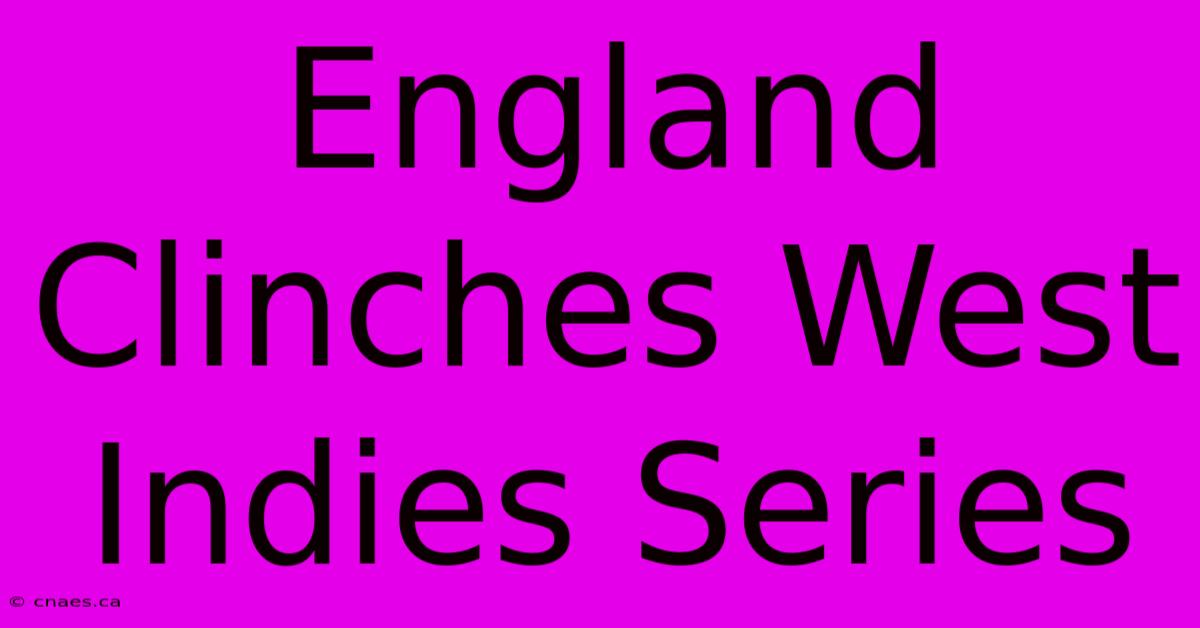 England Clinches West Indies Series