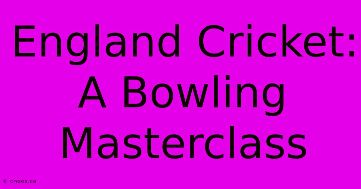 England Cricket: A Bowling Masterclass