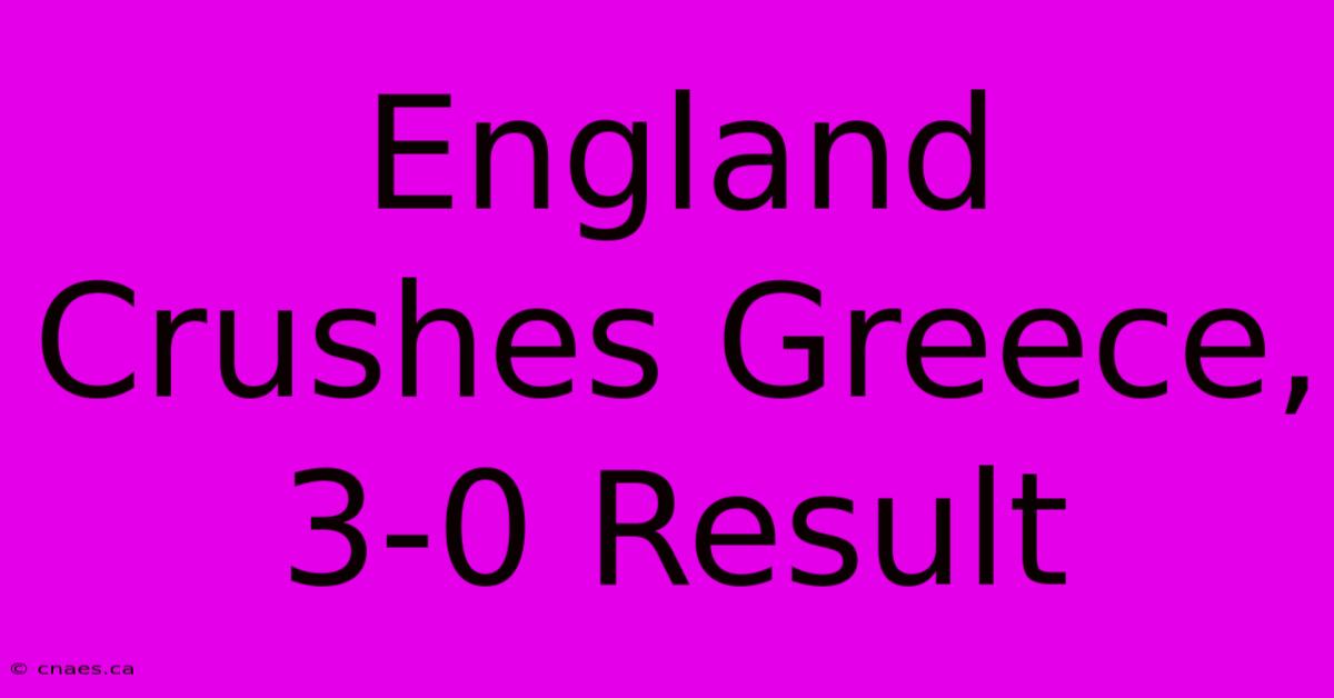 England Crushes Greece, 3-0 Result