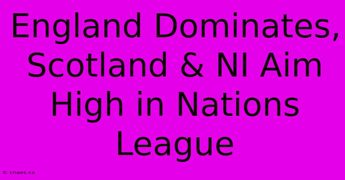 England Dominates, Scotland & NI Aim High In Nations League