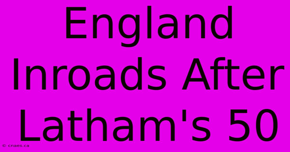 England Inroads After Latham's 50