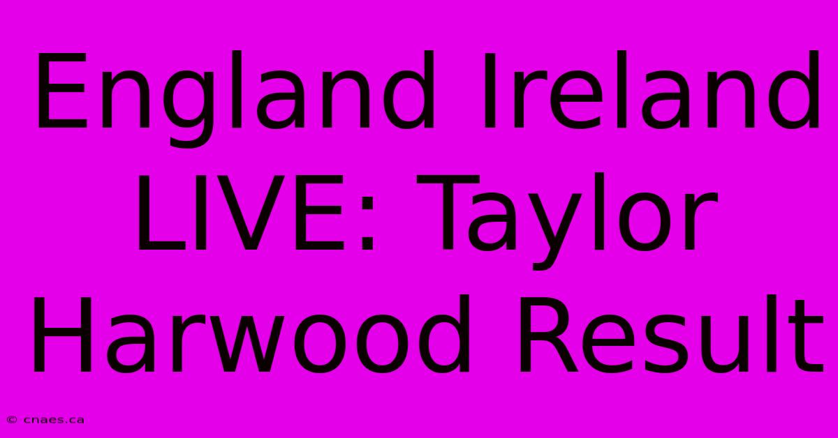 England Ireland LIVE: Taylor Harwood Result