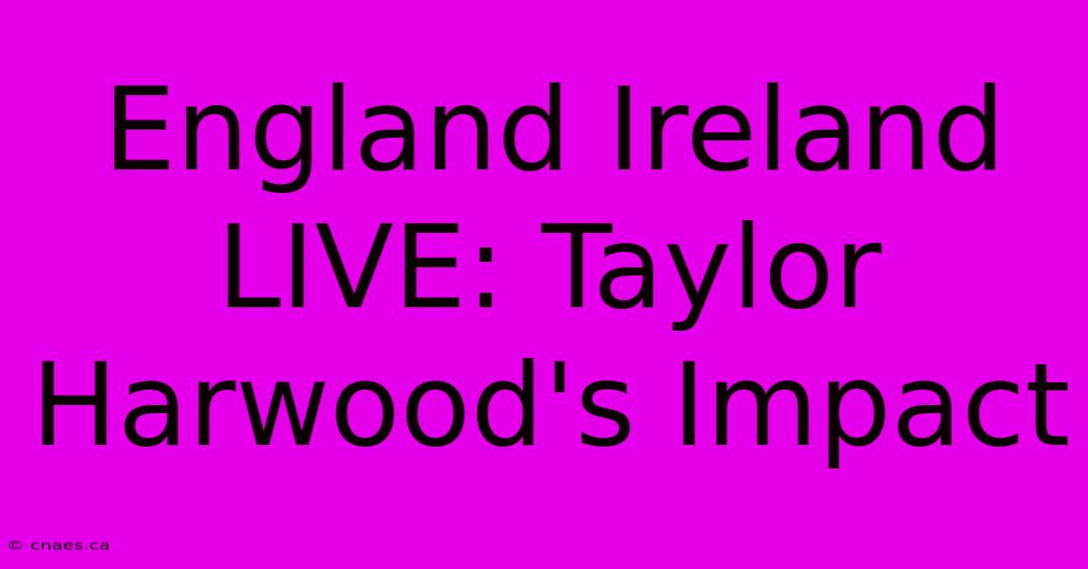 England Ireland LIVE: Taylor Harwood's Impact