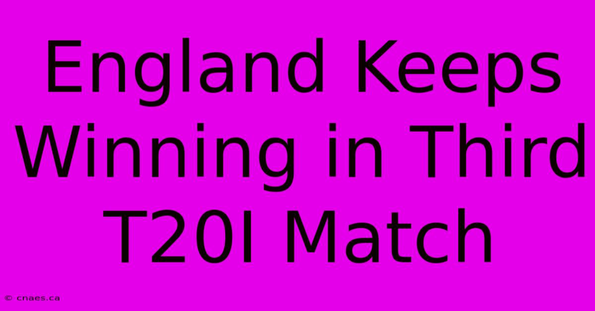 England Keeps Winning In Third T20I Match