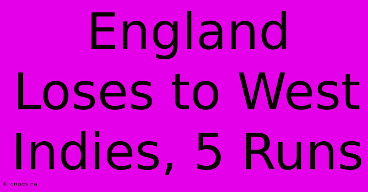 England Loses To West Indies, 5 Runs