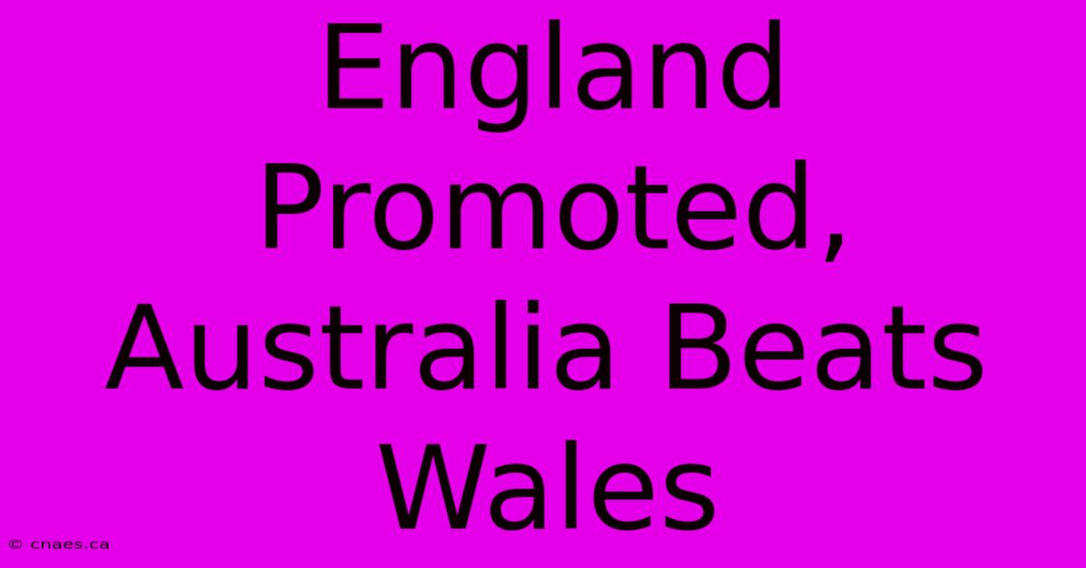 England Promoted, Australia Beats Wales