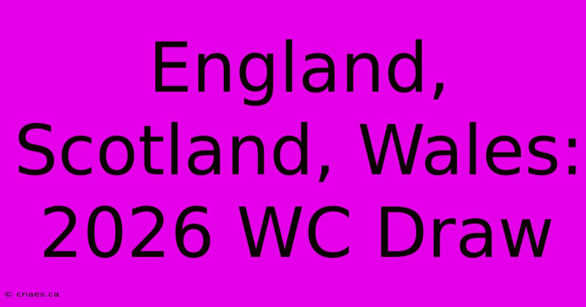 England, Scotland, Wales: 2026 WC Draw