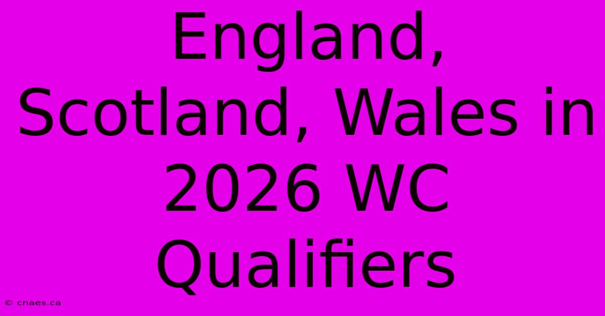 England, Scotland, Wales In 2026 WC Qualifiers