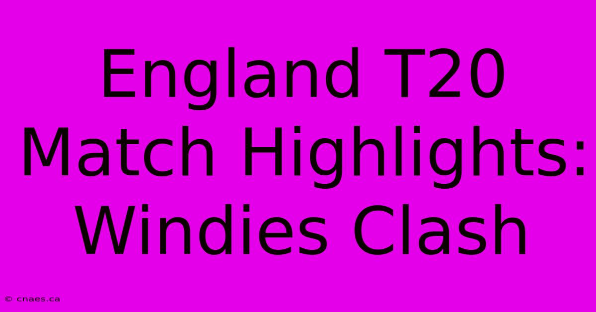 England T20 Match Highlights: Windies Clash