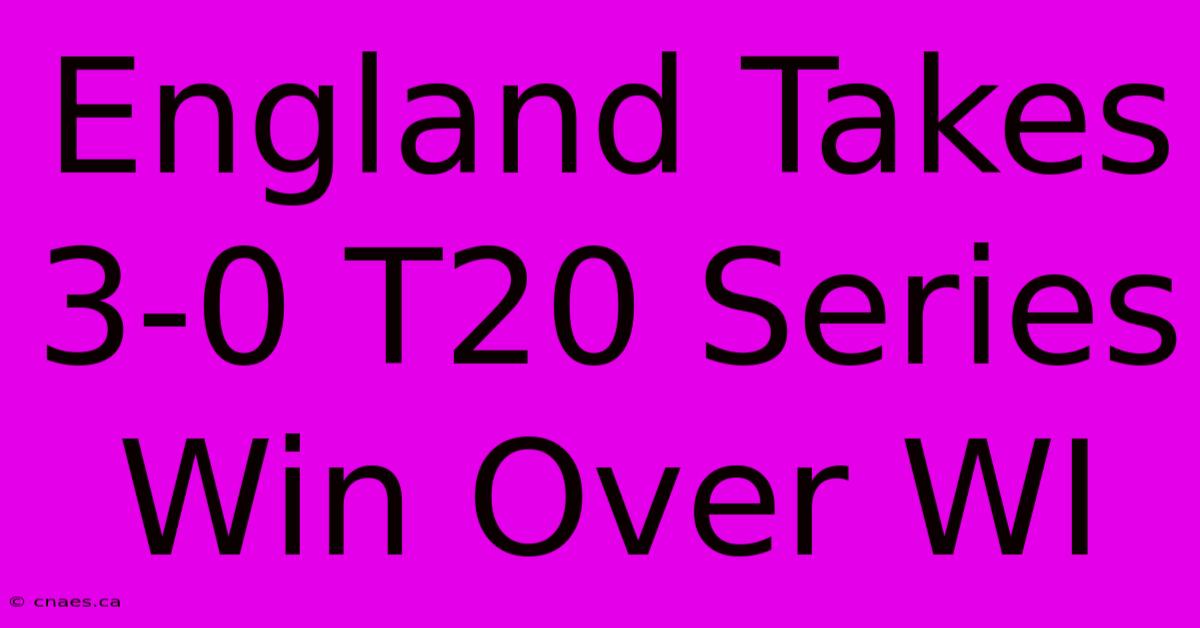 England Takes 3-0 T20 Series Win Over WI 