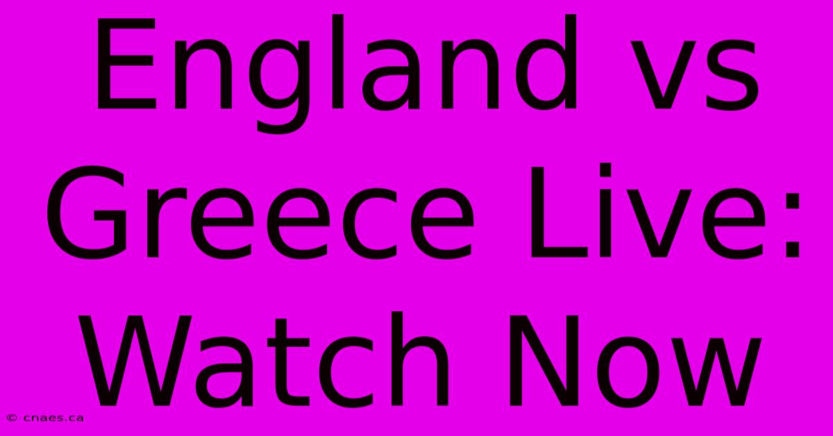 England Vs Greece Live: Watch Now