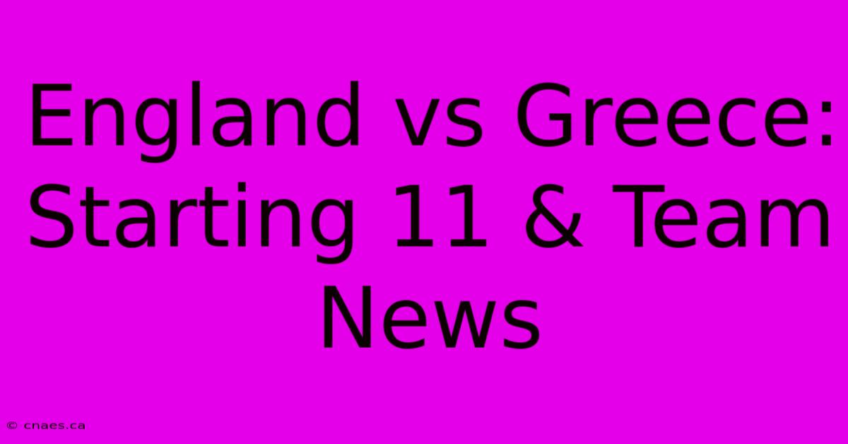 England Vs Greece: Starting 11 & Team News