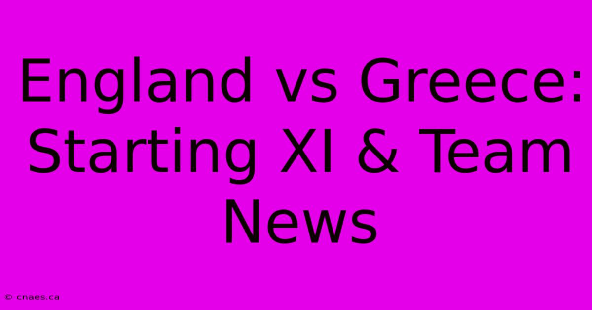 England Vs Greece: Starting XI & Team News 