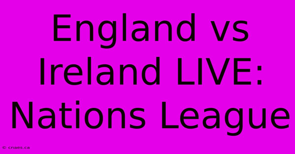 England Vs Ireland LIVE: Nations League