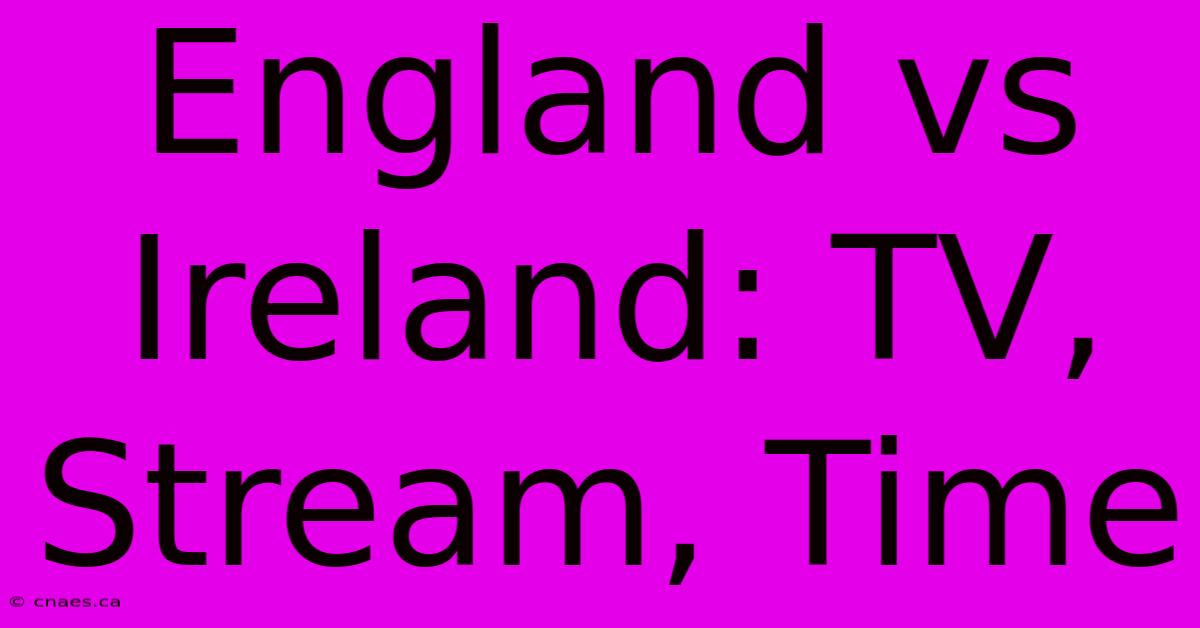 England Vs Ireland: TV, Stream, Time