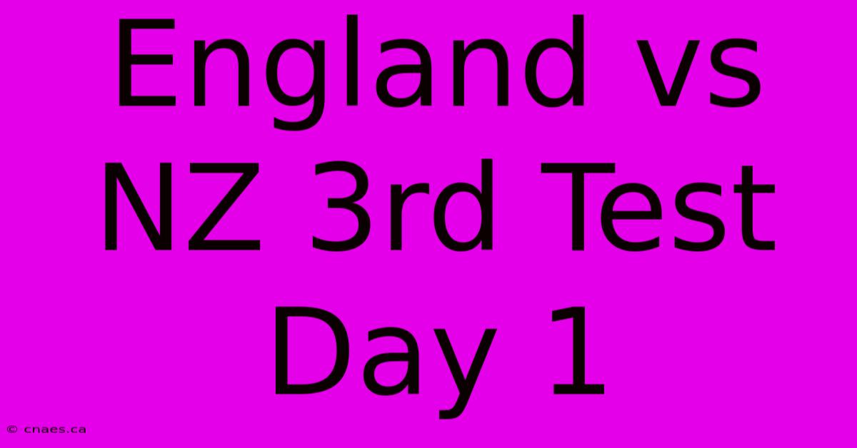 England Vs NZ 3rd Test Day 1