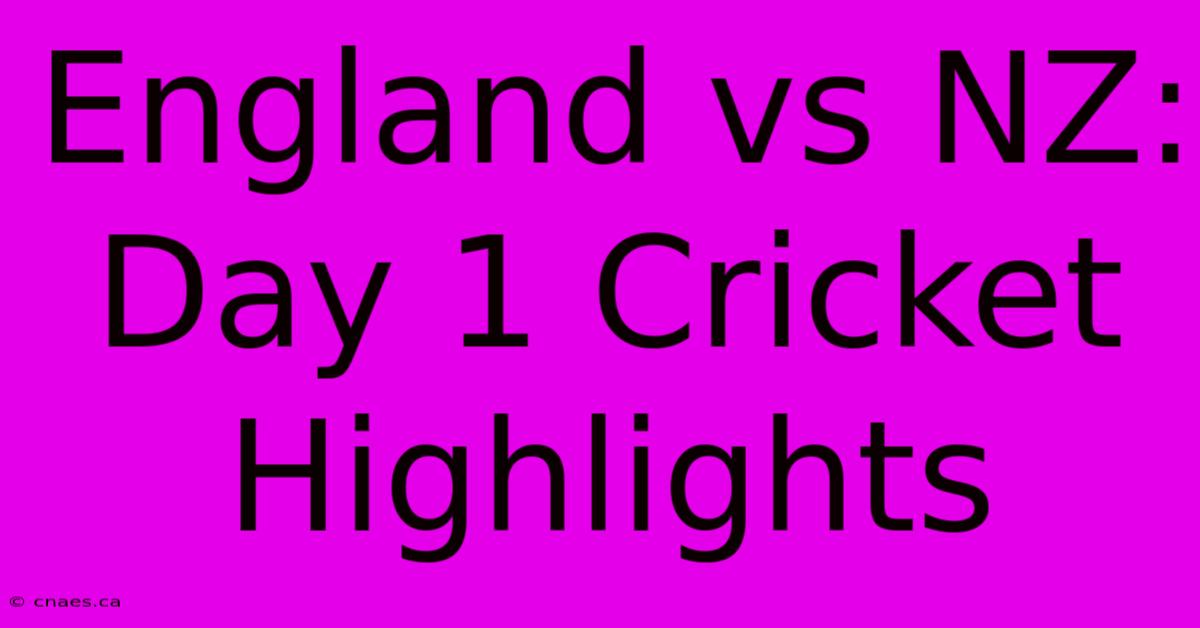 England Vs NZ: Day 1 Cricket Highlights