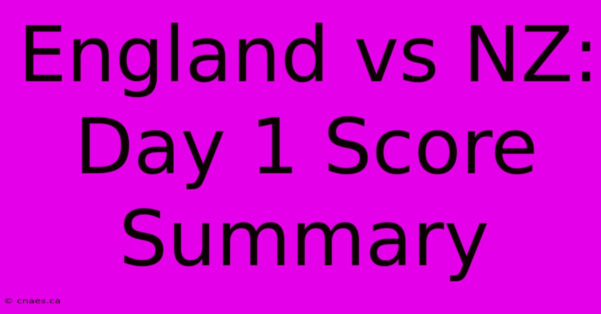 England Vs NZ: Day 1 Score Summary