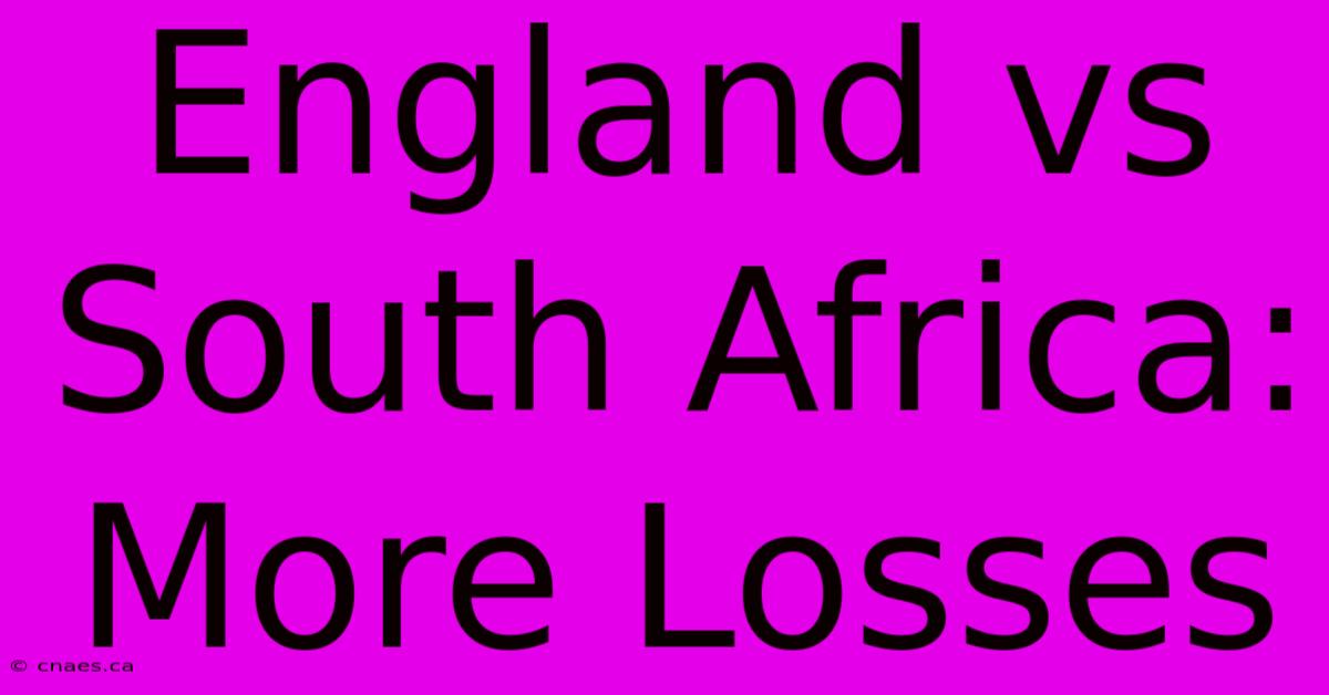 England Vs South Africa: More Losses