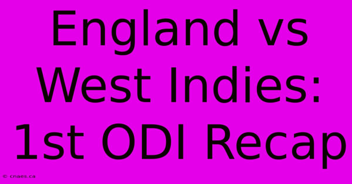 England Vs West Indies: 1st ODI Recap