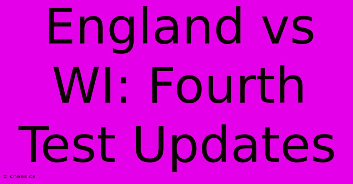 England Vs WI: Fourth Test Updates