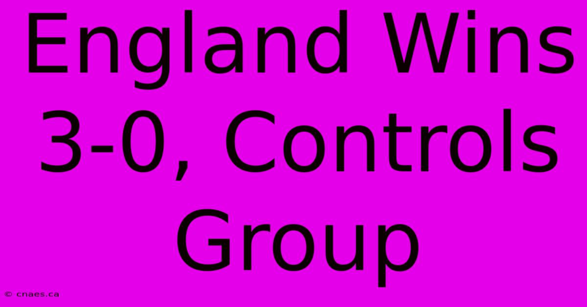 England Wins 3-0, Controls Group