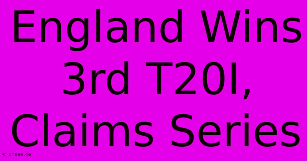 England Wins 3rd T20I, Claims Series