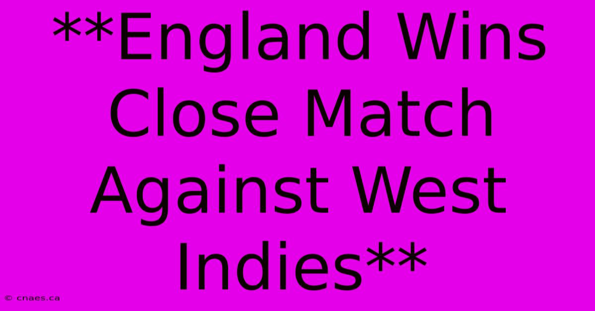 **England Wins Close Match Against West Indies**