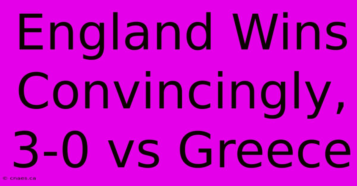 England Wins Convincingly, 3-0 Vs Greece