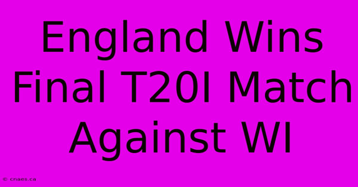 England Wins Final T20I Match Against WI