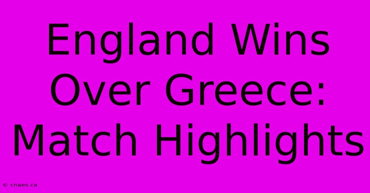 England Wins Over Greece: Match Highlights