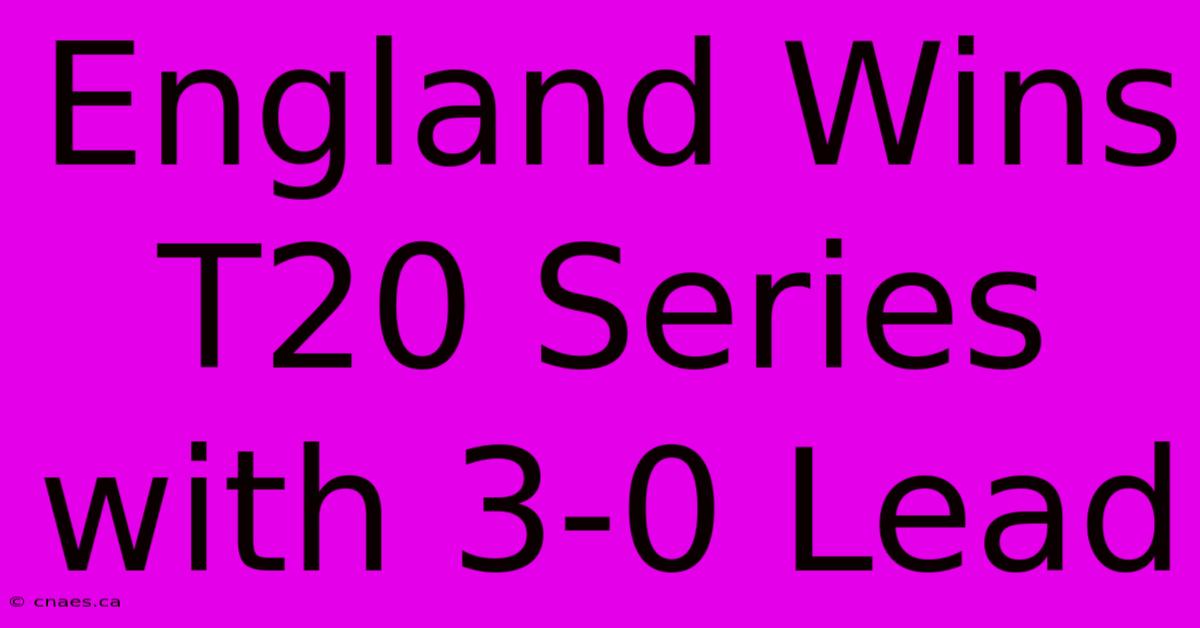 England Wins T20 Series With 3-0 Lead