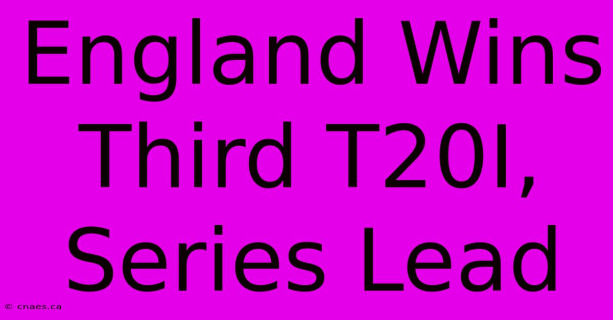 England Wins Third T20I, Series Lead