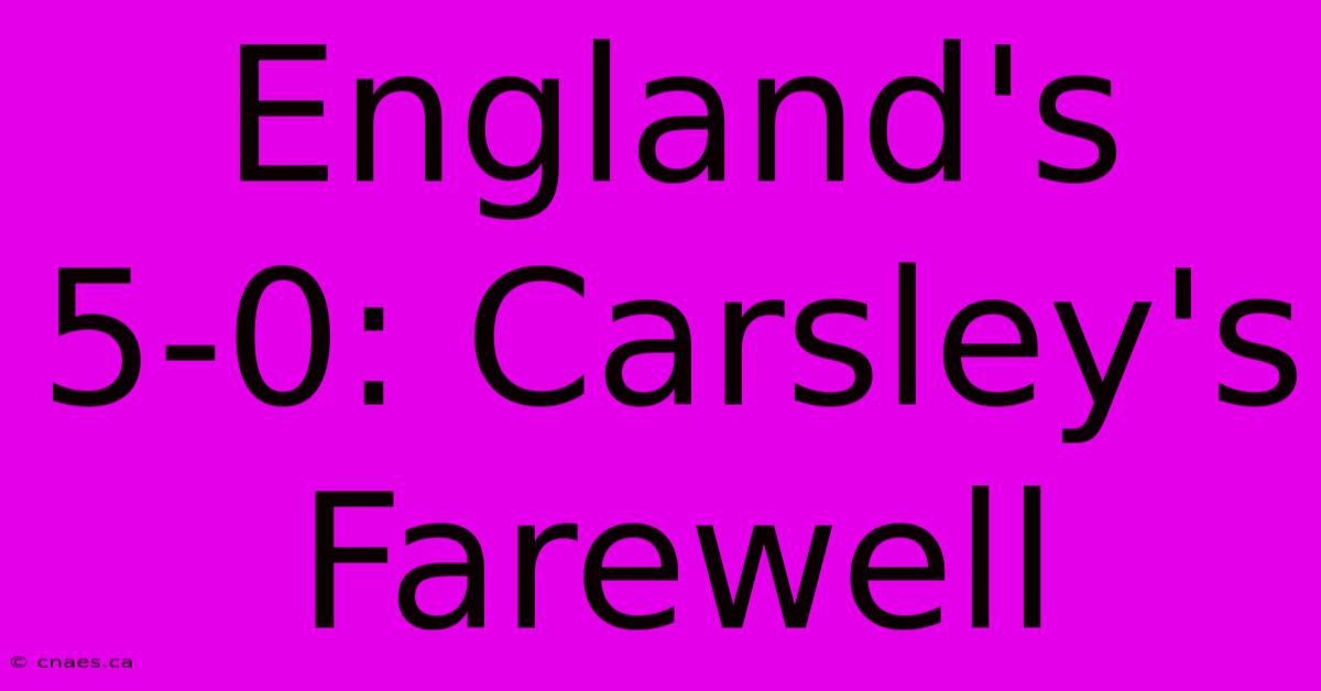 England's 5-0: Carsley's Farewell