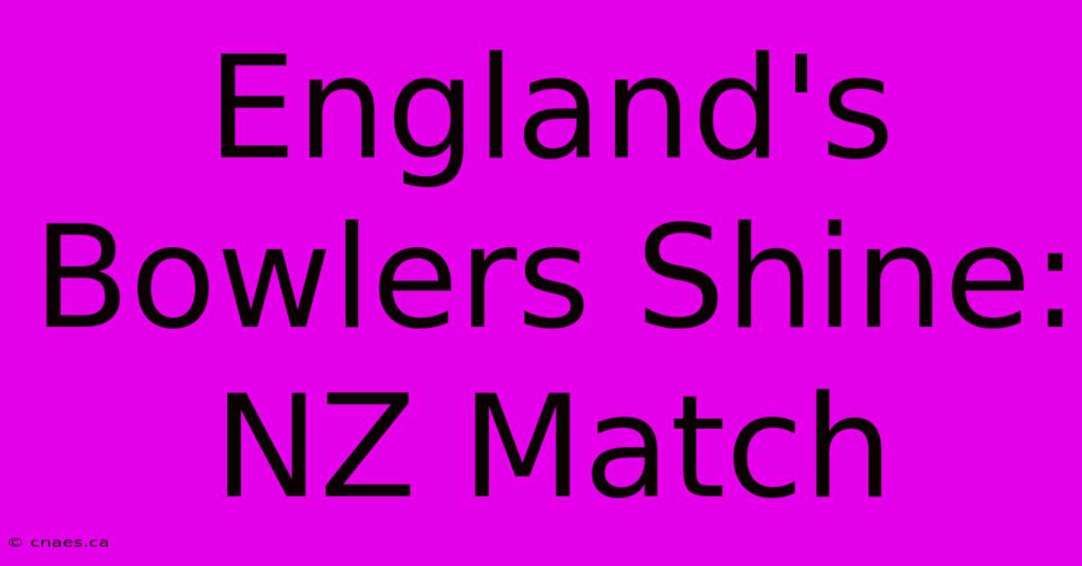 England's Bowlers Shine: NZ Match