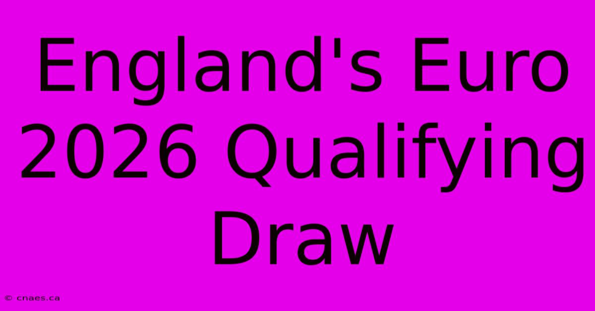 England's Euro 2026 Qualifying Draw