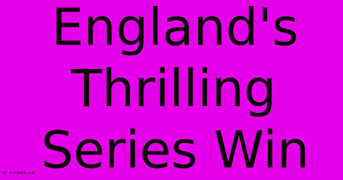 England's Thrilling Series Win