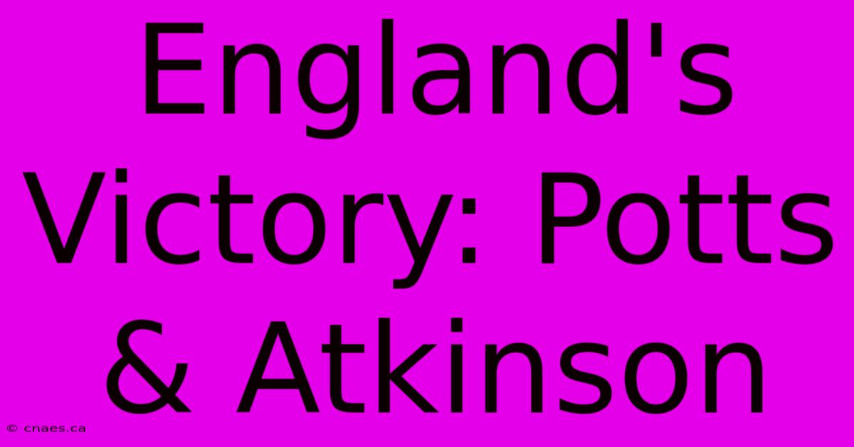 England's Victory: Potts & Atkinson