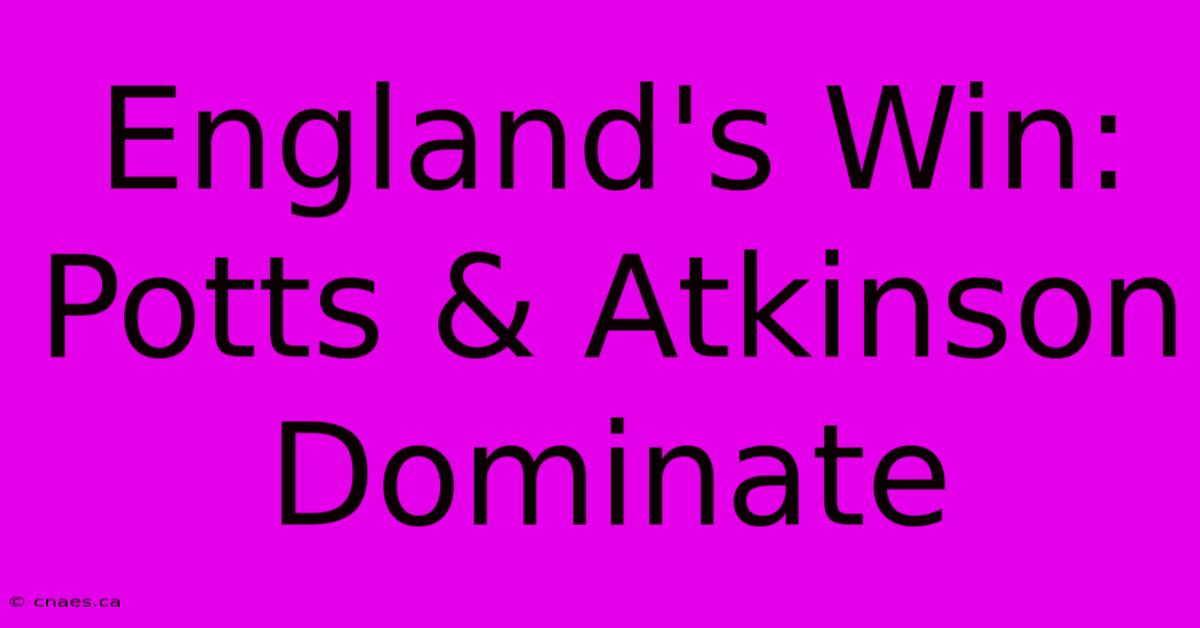 England's Win: Potts & Atkinson Dominate