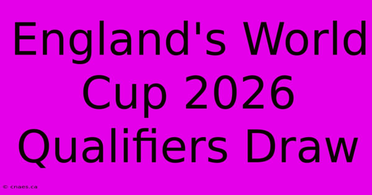 England's World Cup 2026 Qualifiers Draw