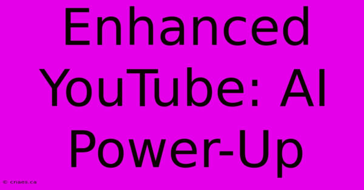 Enhanced YouTube: AI Power-Up