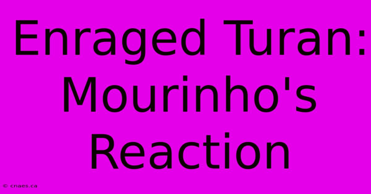 Enraged Turan: Mourinho's Reaction