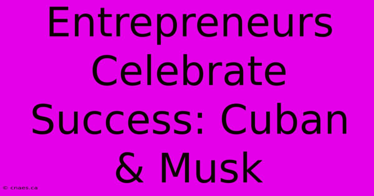 Entrepreneurs Celebrate Success: Cuban & Musk