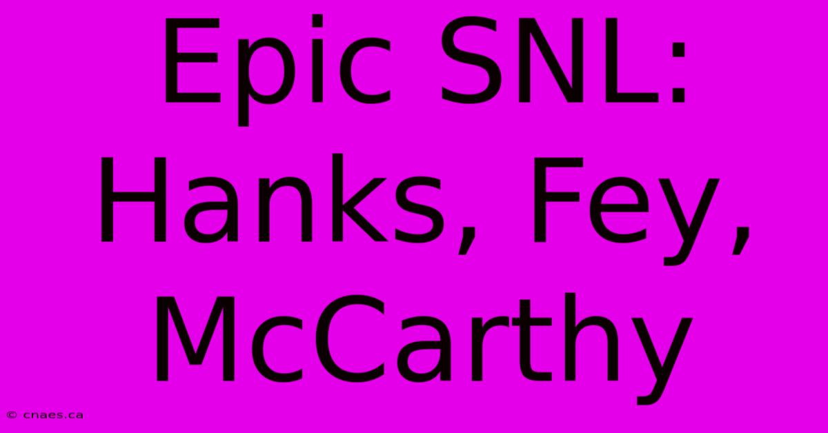 Epic SNL: Hanks, Fey, McCarthy