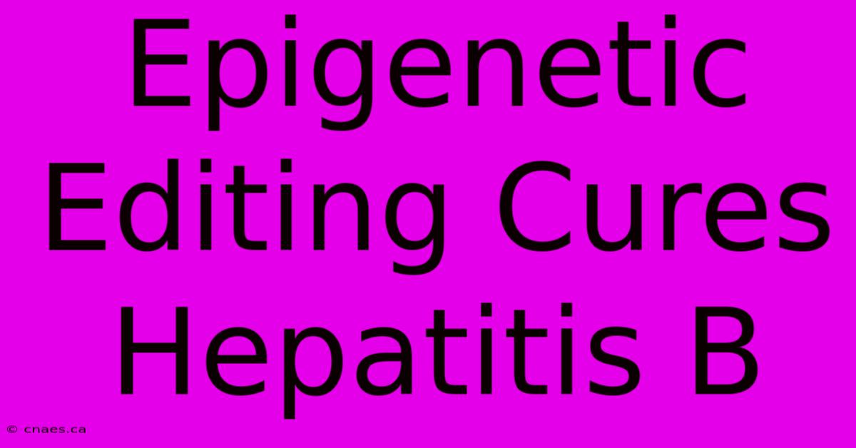 Epigenetic Editing Cures Hepatitis B