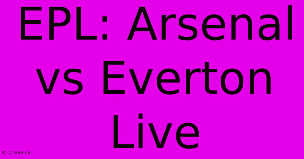 EPL: Arsenal Vs Everton Live