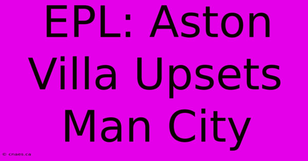 EPL: Aston Villa Upsets Man City