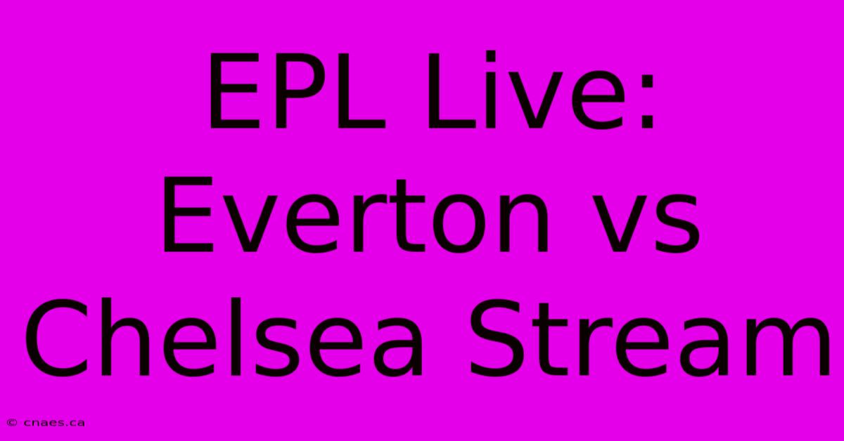 EPL Live: Everton Vs Chelsea Stream